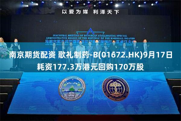 南京期货配资 歌礼制药-B(01672.HK)9月17日耗资177.3万港元回购170万股