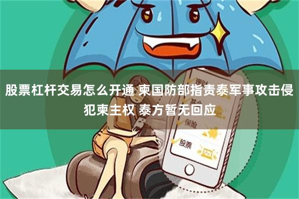 股票杠杆交易怎么开通 柬国防部指责泰军事攻击侵犯柬主权 泰方暂无回应