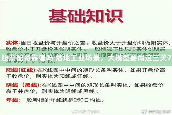 股票配资靠谱吗 落地工业场景，大模型要闯这三关？