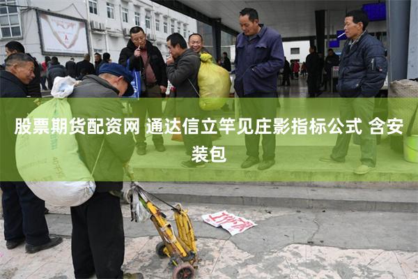 股票期货配资网 通达信立竿见庄影指标公式 含安装包