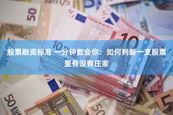 股票融资标准 一分钟教会你：如何判断一支股票里有没有庄家